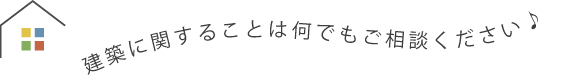 建築に関することは何でもご相談ください♪